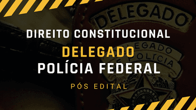 Direito Constitucional p/ Delegado de Polícia Federal (pós edital)