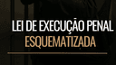 LEI DE EXECUÇĀO PENAL - ESQUEMATIZADA