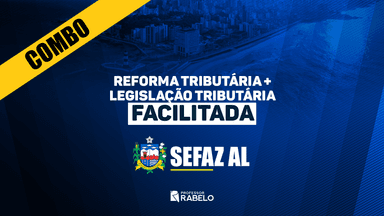 COMBO - REFORMA TRIBUTÁRIA + LEGISLAÇÃO TRIBUTÁRIA FACILITADA - SEFAZ AL