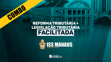 COMBO - REFORMA TRIBUTÁRIA + LEGISLAÇÃO TRIBUTÁRIA FACILITADA - ISS MANAUS