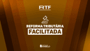 REFORMA TRIBUTÁRIA FACILITADA (EC 132/2023 + LC 214/2025)