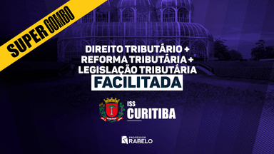 SUPERCOMBO - DIREITO TRIBUTÁRIO + REFORMA TRIBUTÁRIA + LEGISLAÇÃO TRIBUTÁRIA FACILITADA - ISS CURITIBA