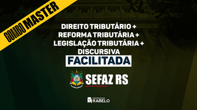 COMBO MASTER - DIREITO TRIBUTÁRIO + REFORMA TRIBUTÁRIA + LEGISLAÇÃO TRIBUTÁRIA + DISCURSIVA FACILITADA - SEFAZ RS