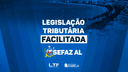 LEGISLAÇÃO TRIBUTÁRIA FACILITADA - SEFAZ AL