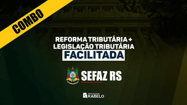 COMBO - LEGISLAÇÃO TRIBUTÁRIA + REFORMA TRIBUTÁRIA FACILITADA - SEFAZ RS