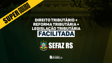 SUPERCOMBO - DIREITO TRIBUTÁRIO + REFORMA TRIBUTÁRIA + LEGISLAÇÃO TRIBUTÁRIA FACILITADA - SEFAZ RS