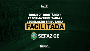 SUPER COMBO - DIREITO TRIBUTÁRIO + REFORMA TRIBUTÁRIA + LEGISLAÇÃO TRIBUTÁRIA - SEFAZ CE