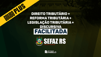 COMBO PLUS - REFORMA TRIBUTÁRIA + DISCURSIVA FACILITADA - SEFAZ RS