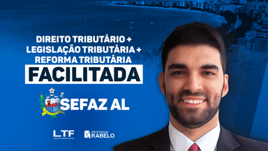 COMBO MASTER - DIREITO TRIBUTÁRIO + REFORMA TRIBUTÁRIA + LEGISLAÇÃO TRIBUTÁRIA + DISCURSIVA FACILITADA - SEFAZ AL