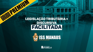 COMBO PREMIUM - LEGISLAÇÃO TRIBUTÁRIA + DISCURSIVA FACILITADA - ISS MANAUS