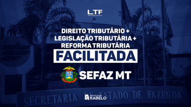 COMBO - DIREITO TRIBUTÁRIO + REFORMA TRIBUTÁRIA + LEGISLAÇÃO TRIBUTÁRIA FACILITADA - SEFAZ MT