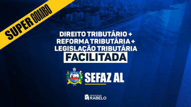 SUPERCOMBO - DIREITO TRIBUTÁRIO + REFORMA TRIBUTÁRIA + LEGISLAÇÃO TRIBUTÁRIA FACILITADA - SEFAZ AL