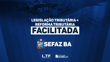 COMBO - LEGISLAÇÃO TRIBUTÁRIA + REFORMA TRIBUTÁRIA - SEFAZ BA