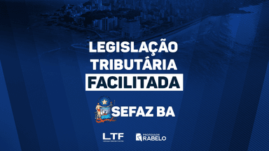LEGISLAÇÃO TRIBUTÁRIA FACILITADA - SEFAZ BA