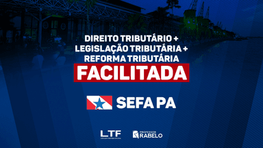 COMBO - DIREITO TRIBUTÁRIO + REFORMA TRIBUTÁRIA + LEGISLAÇÃO TRIBUTÁRIA FACILITADA - SEFA PA