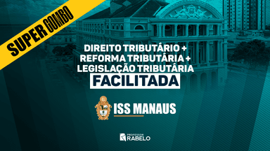 SUPERCOMBO - DIREITO TRIBUTÁRIO + REFORMA TRIBUTÁRIA + LEGISLAÇÃO TRIBUTÁRIA FACILITADA - ISS MANAUS