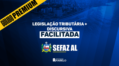 COMBO PREMIUM - LEGISLAÇÃO TRIBUTÁRIA + DISCURSIVA FACILITADA - SEFAZ AL - AUDITOR FISCAL