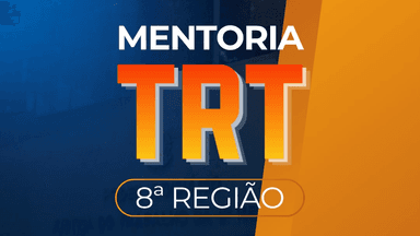 MENTORIA TRT-8º REGIÃO - ANALISTA + OFICIAL DE JUSTIÇA - 2ª Edição