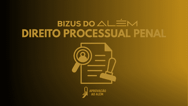 Bizus do Além - Direito Processual Penal