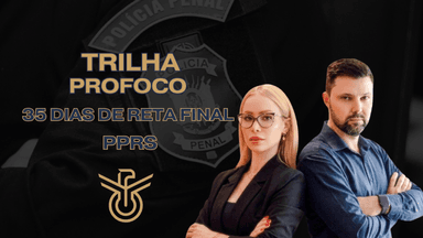 Trilha PROFOCO - 35 Dias de Reta Final - Policial Penal - PP/RS