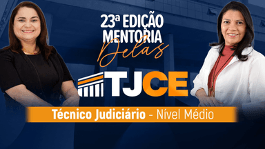Mentoria Delas - 23ª Edição | TJCE | Técnico Judiciário - Área Judiciária - Nível Médio [3 MESES]