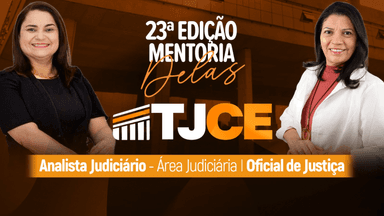 Mentoria Delas - 23ª Edição | TJCE | Analista Judiciário - Área Judiciária e Oficial de Justiça [3 MESES]